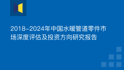 2018-2024年中国水暖管道零件市场深度评估及投资方向研究报告